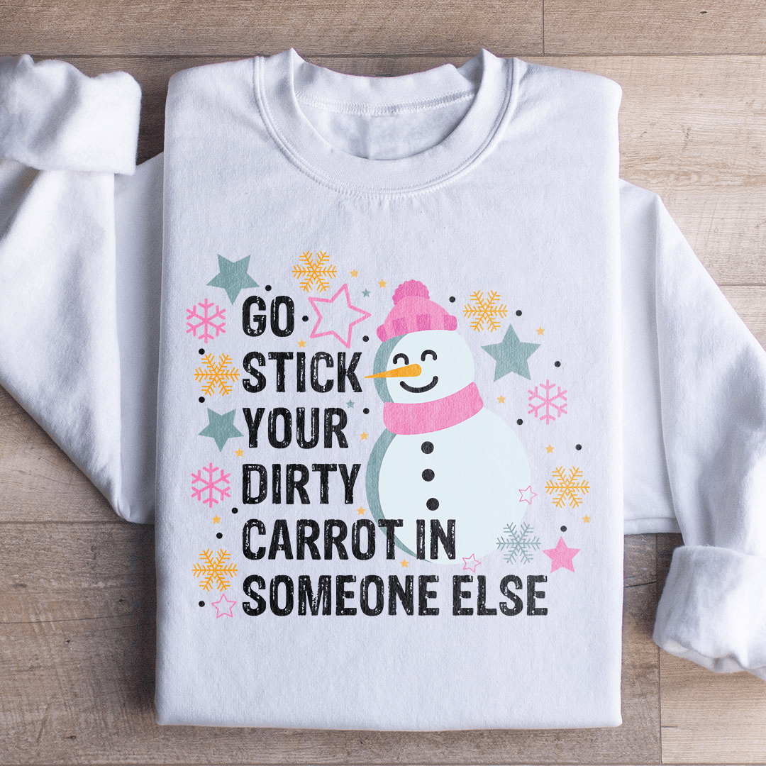 Go Stick Your Dirty Carrot In Someone Else Sweatshirt