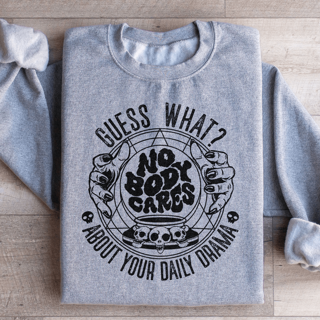 Guess What Nobody Cares About Your Daily Drama Sweatshirt