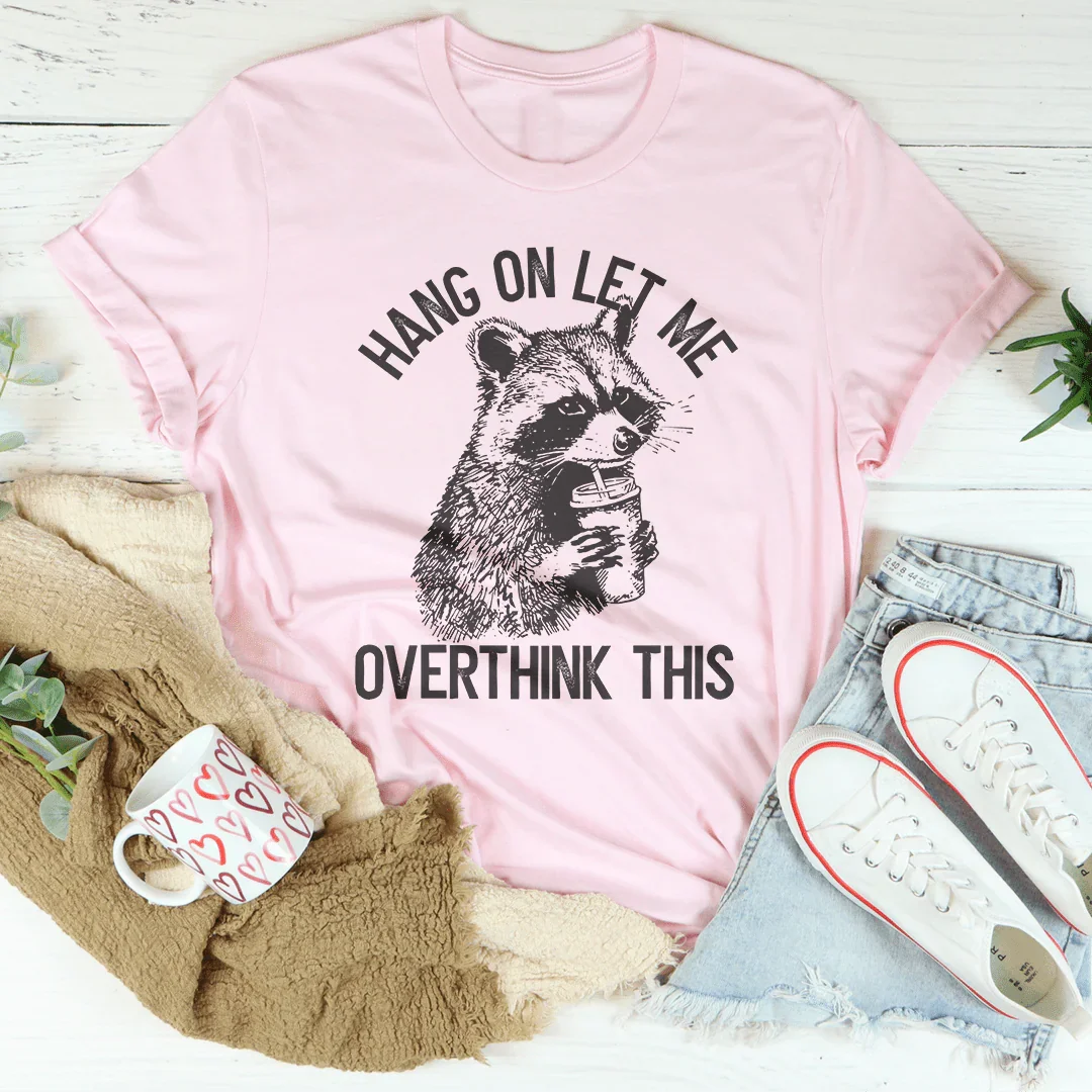 Hang On Let Me Overthink This Tee