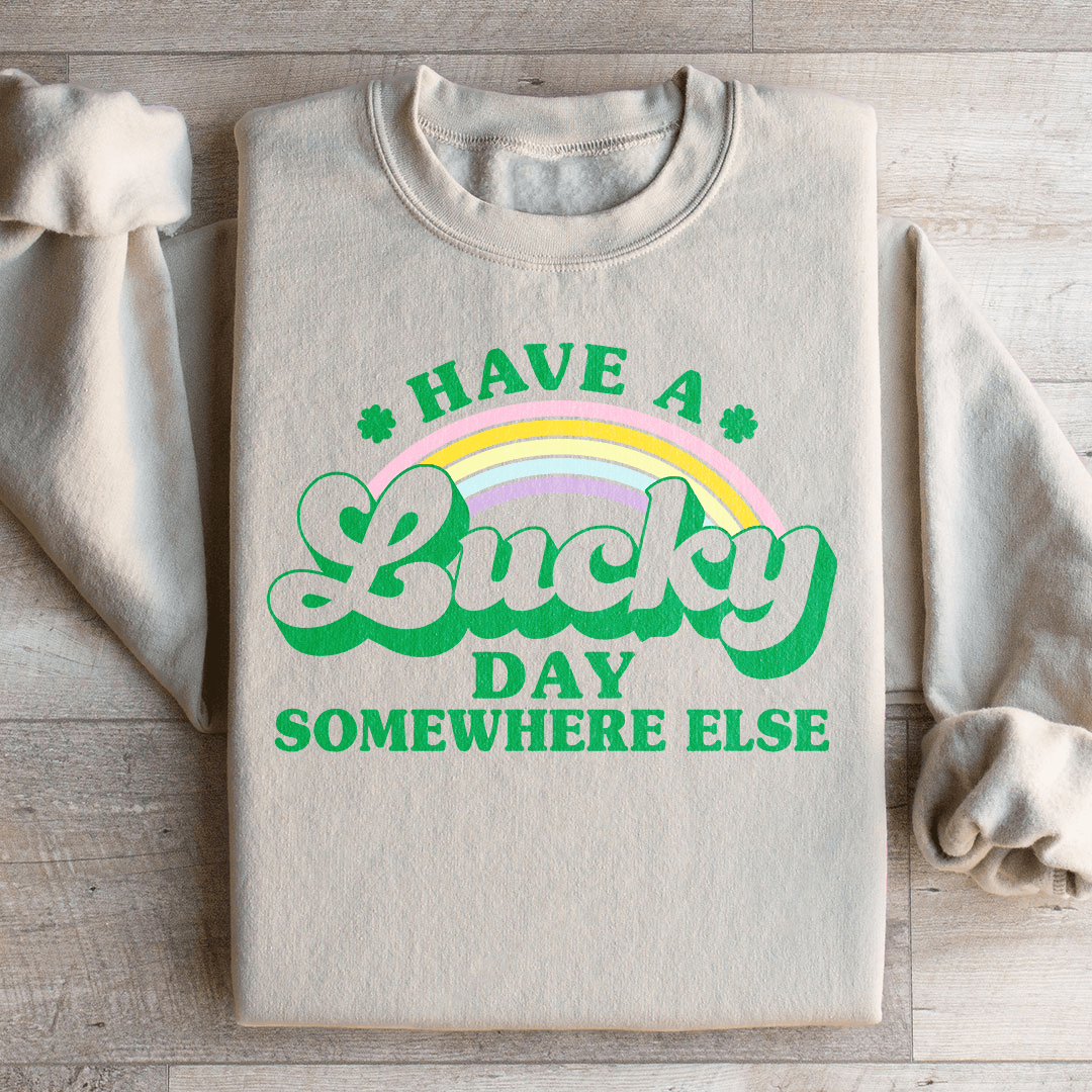 Have A Lucky Day Somewhere Else Sweatshirt