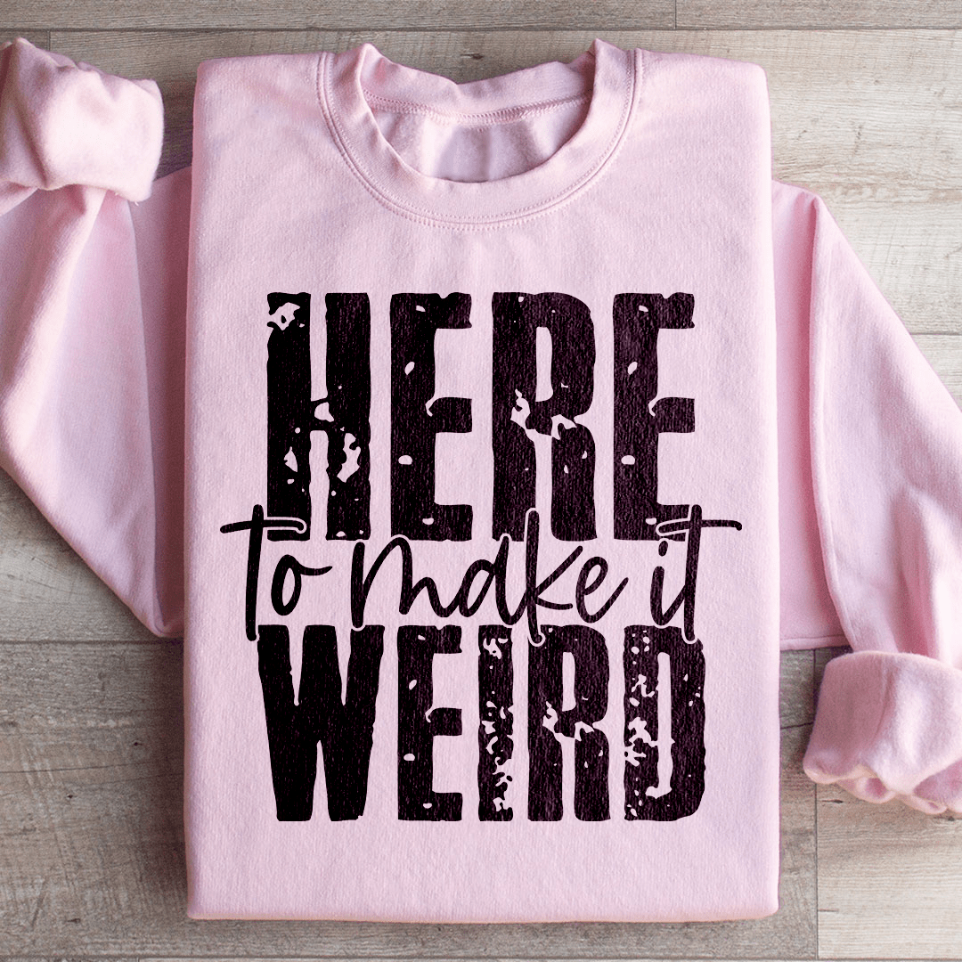 Here To Make It Weird Sweatshirt