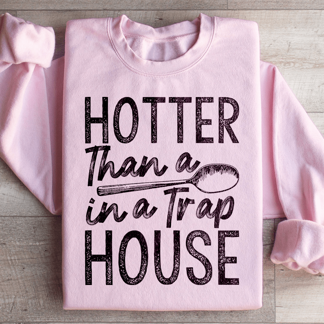 Hotter Than A Spoon In A Trap House Sweatshirt