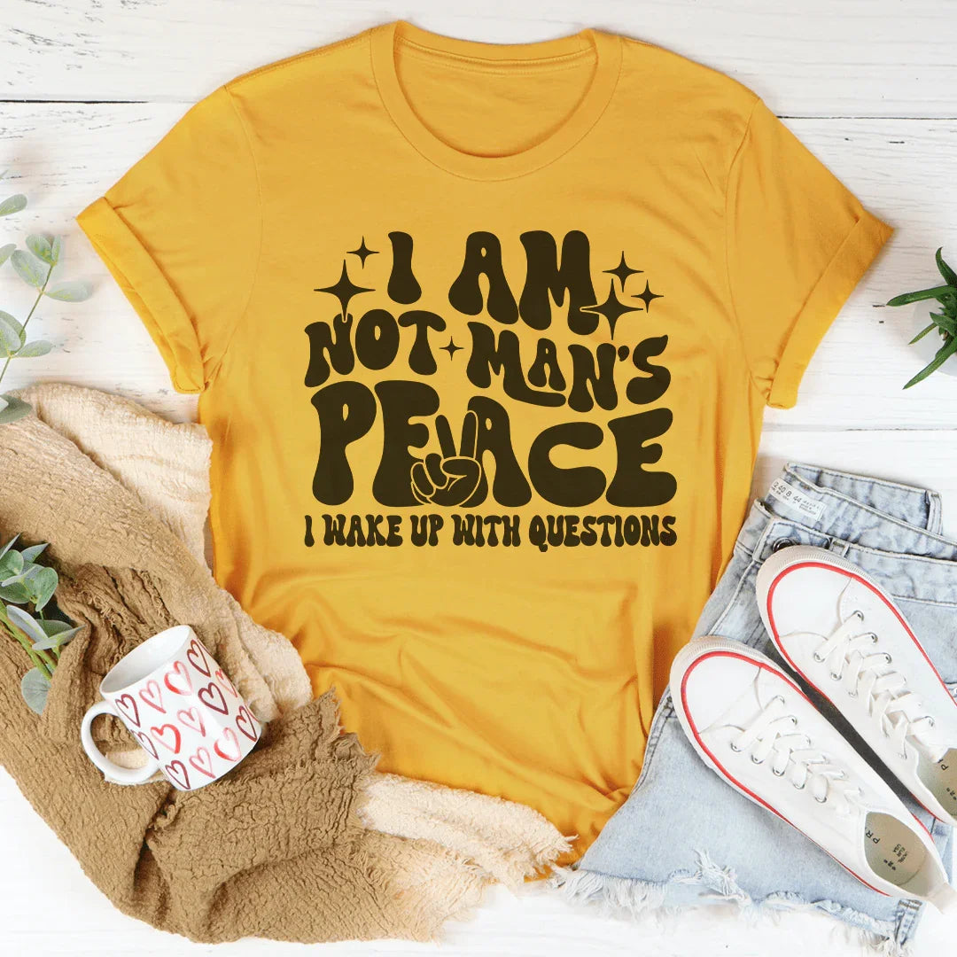 I Am Not Man's Peace I Wake Up With Questions Tee