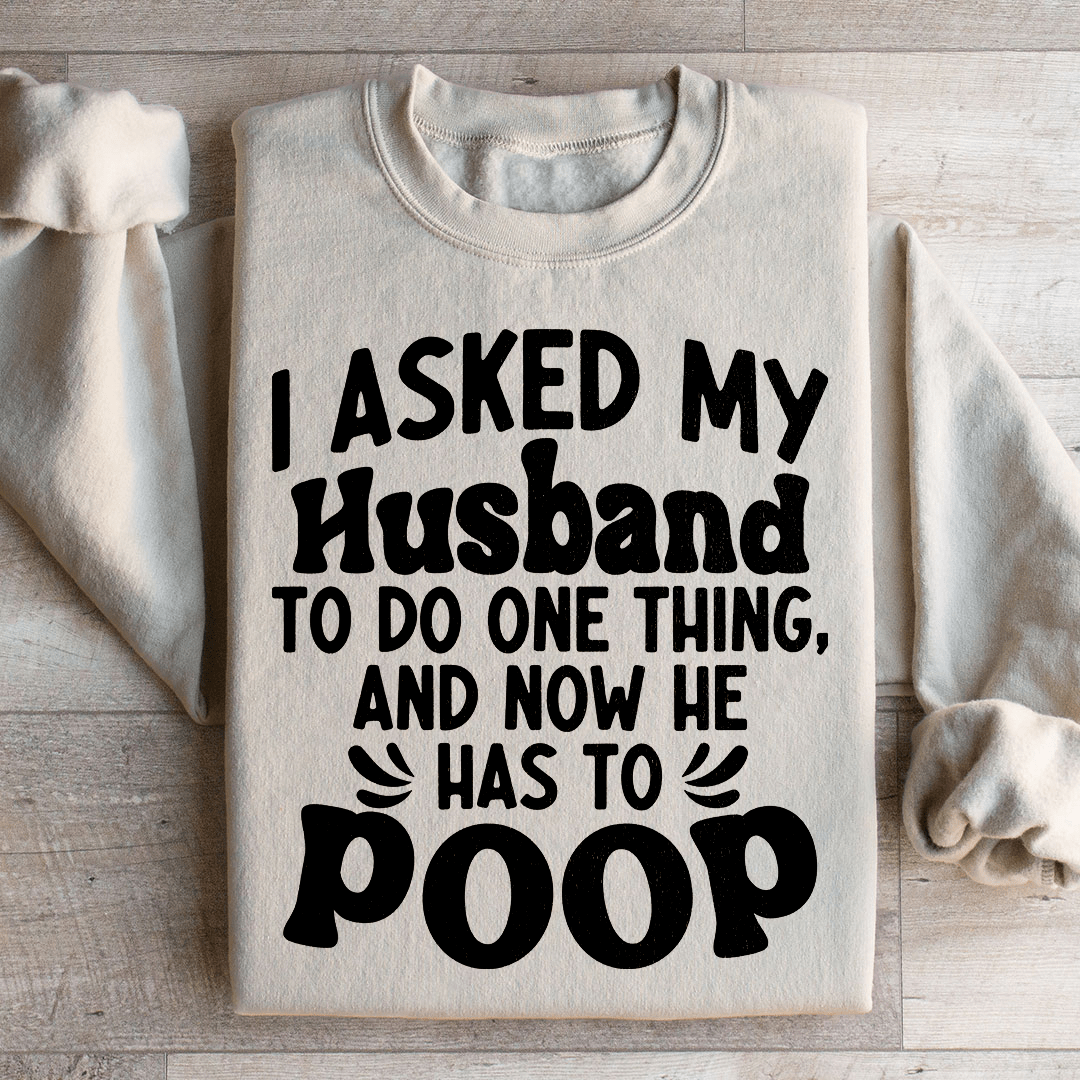 I Asked My Husband To Do One Thing Sweatshirt
