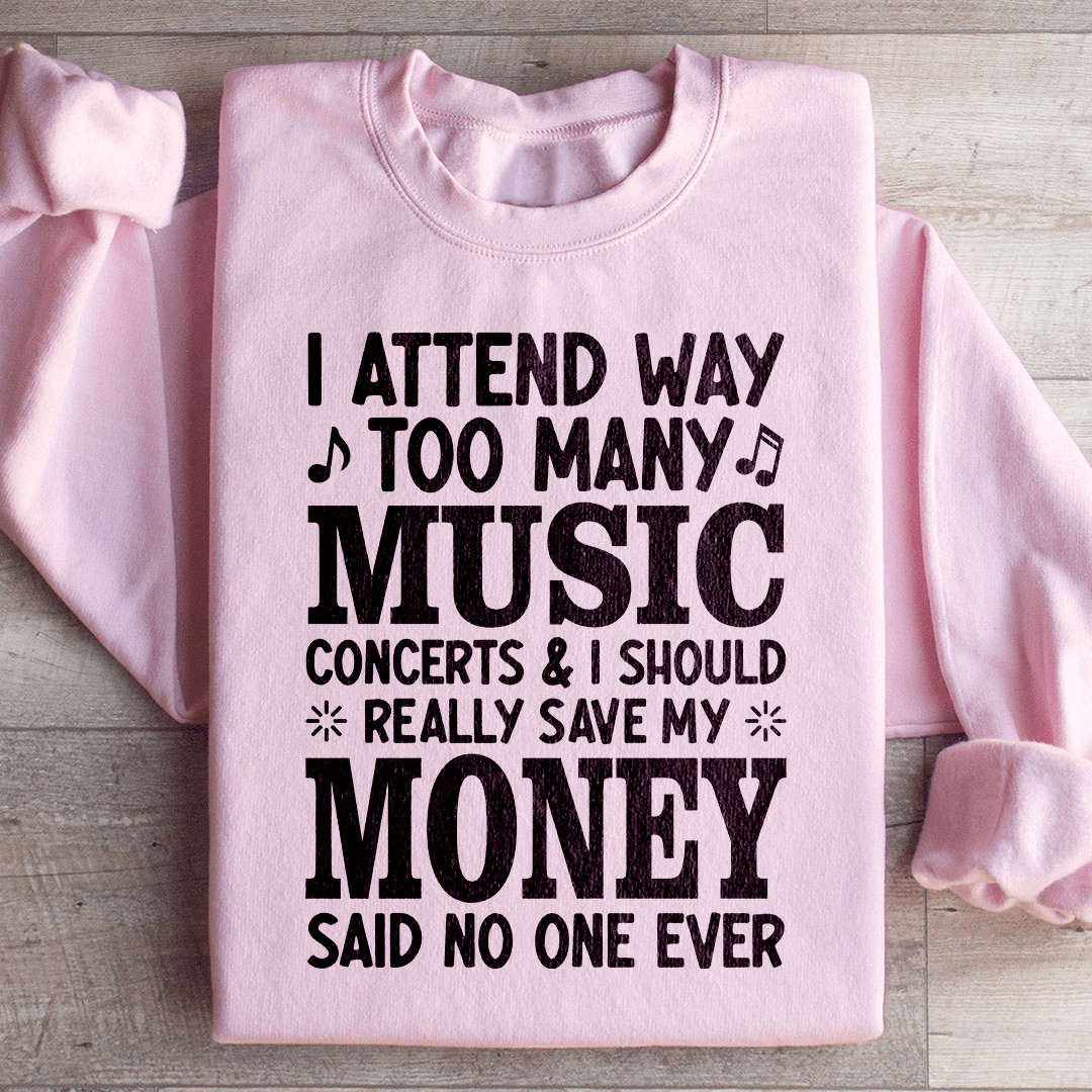 I Attend Way Too Many Music Concerts Sweatshirt