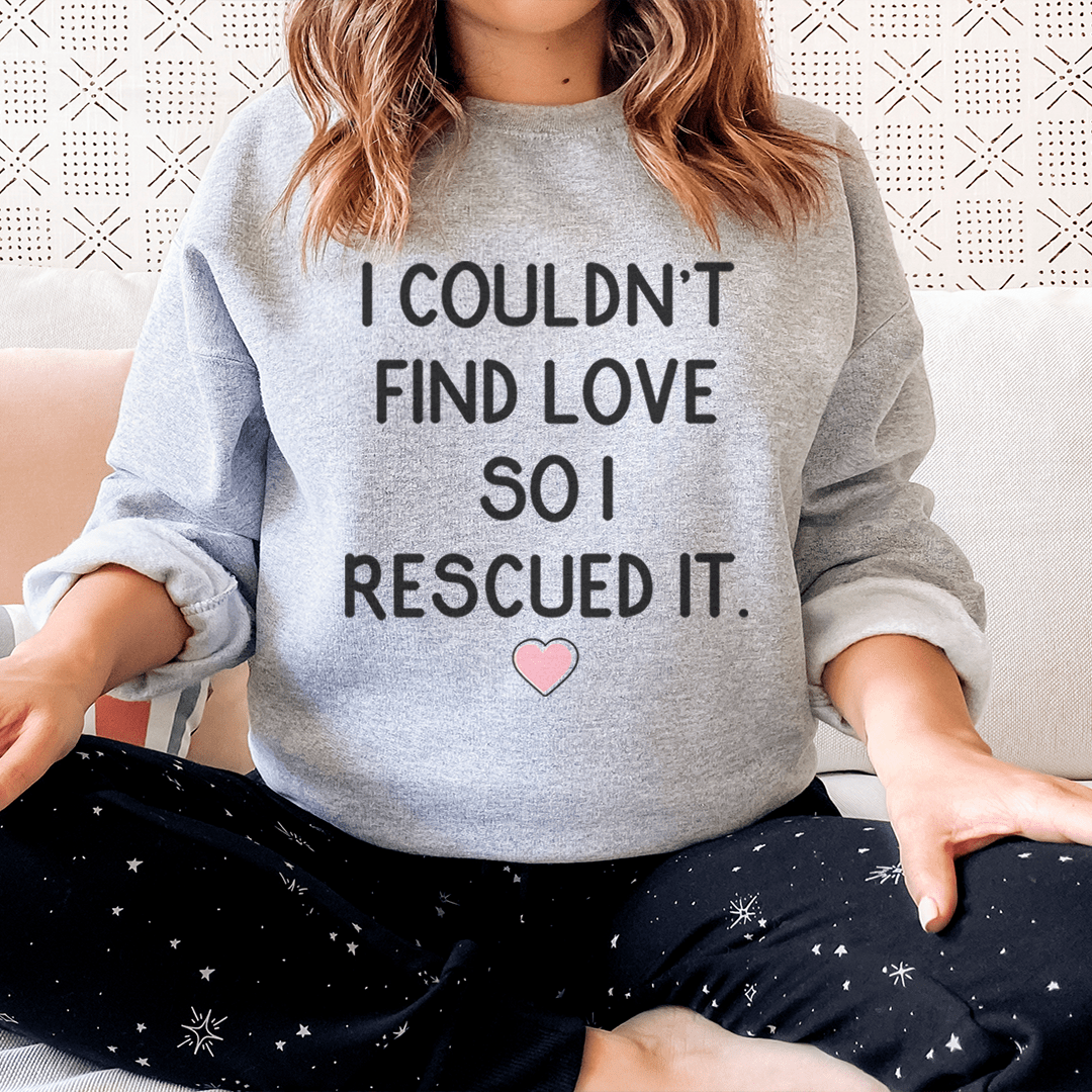 I Couldn't Find Love So I Rescued It Sweatshirt