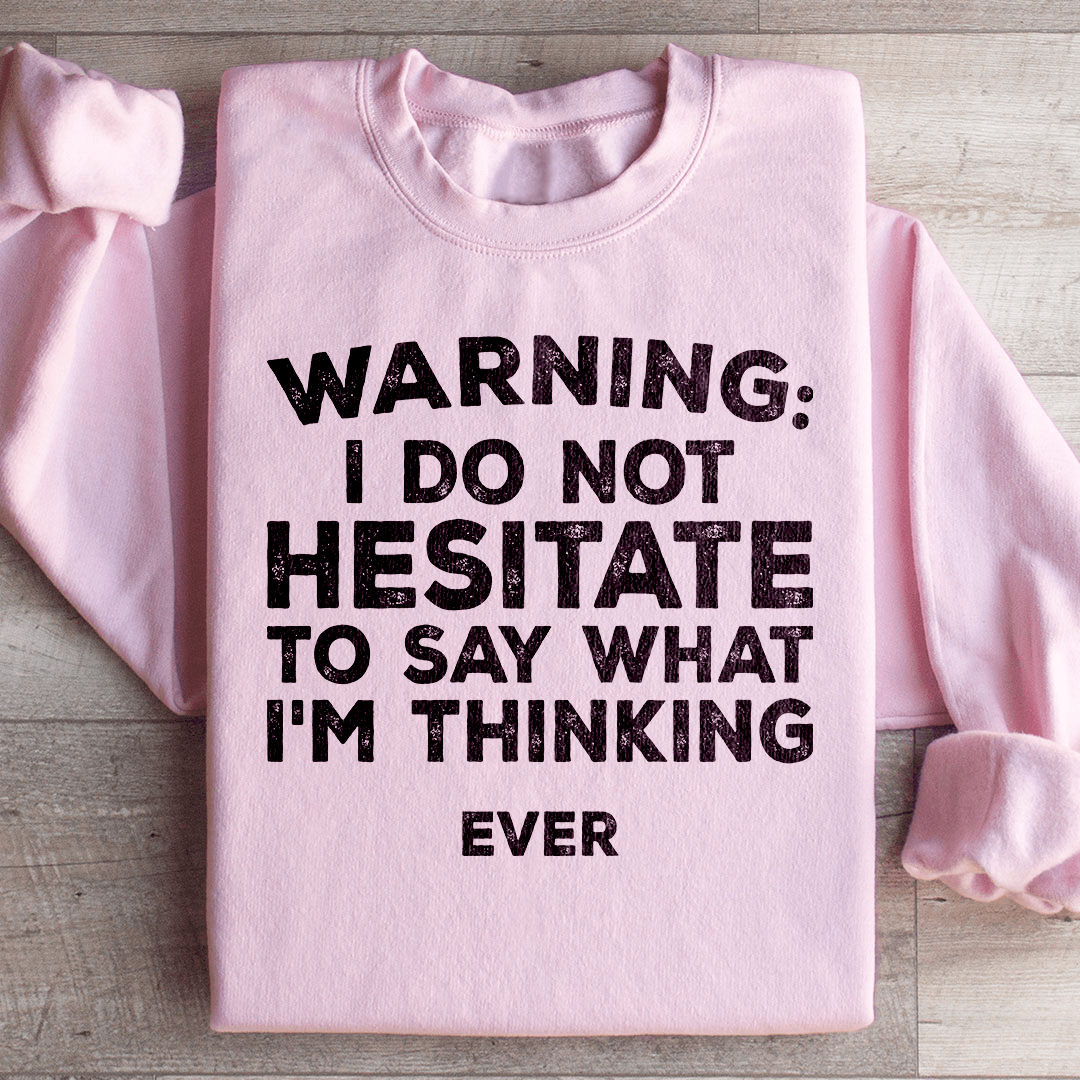 I Do Not Hesitate To Say What I'm Thinking Sweatshirt