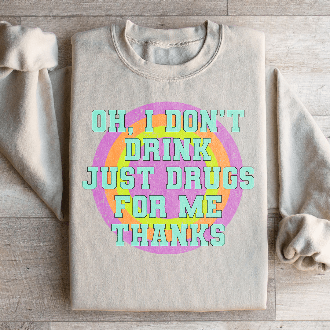 I Don't Drink Just Drugs For Me Thanks Sweatshirt
