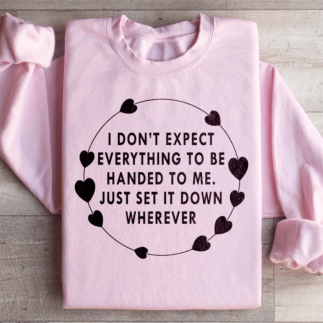 I Don't Expect Everything To Be Handed To Me Sweatshirt