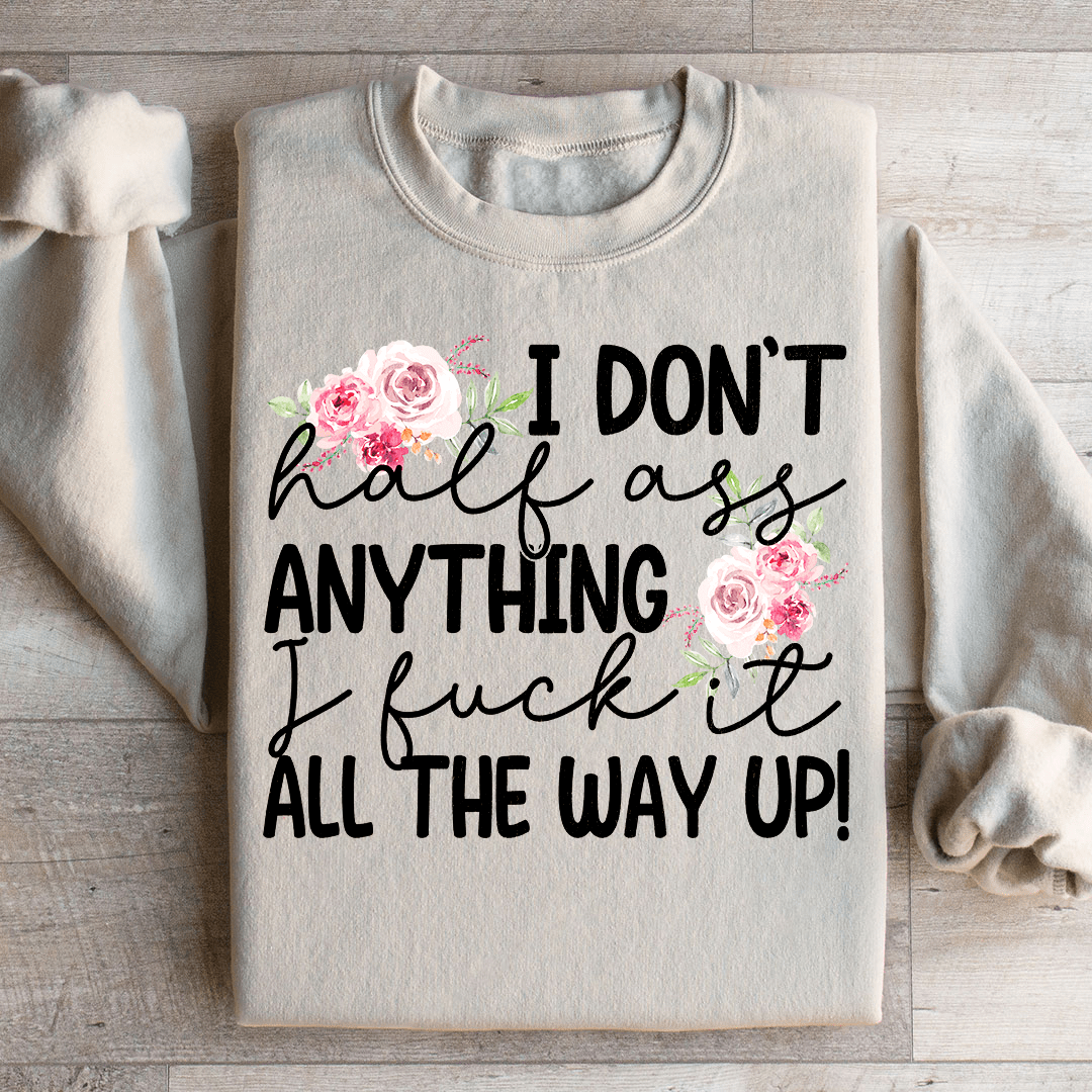 I Don't Half Ass Anything Sweatshirt