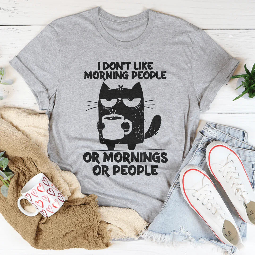 I Don't Like Morning People Or Mornings Or People Tee