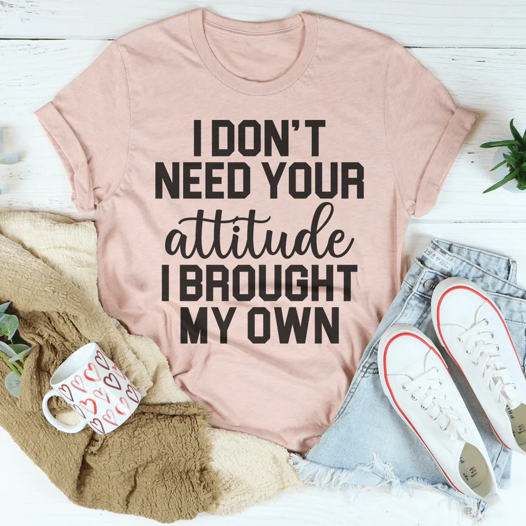 I Don't Need Your Attitude Tee