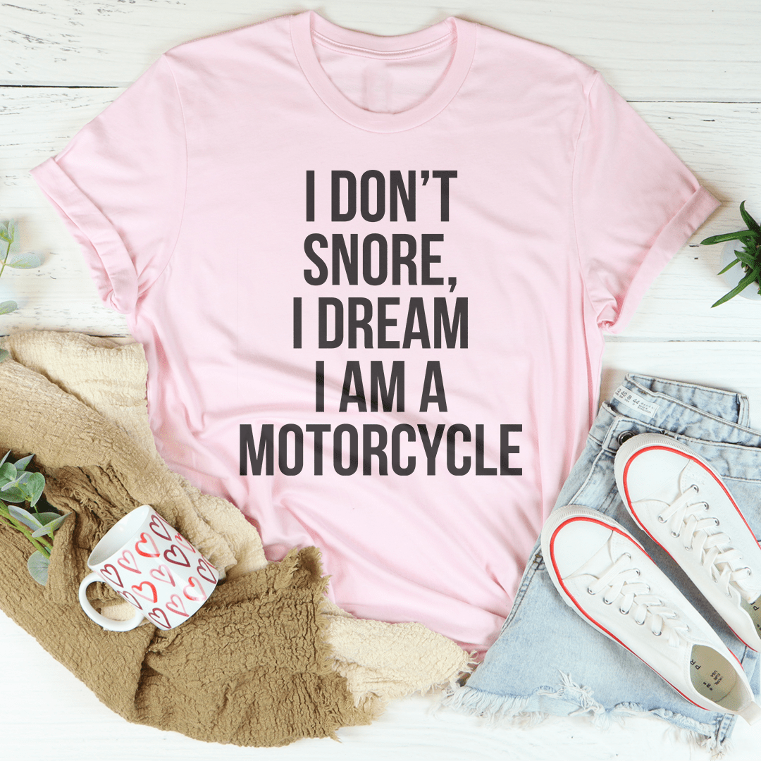 I Don't Snore I Dream I Am A Motorcycle Tee
