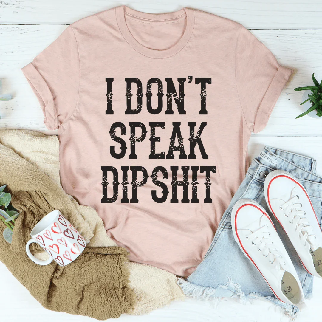 I Don't Speak Dipshit Tee