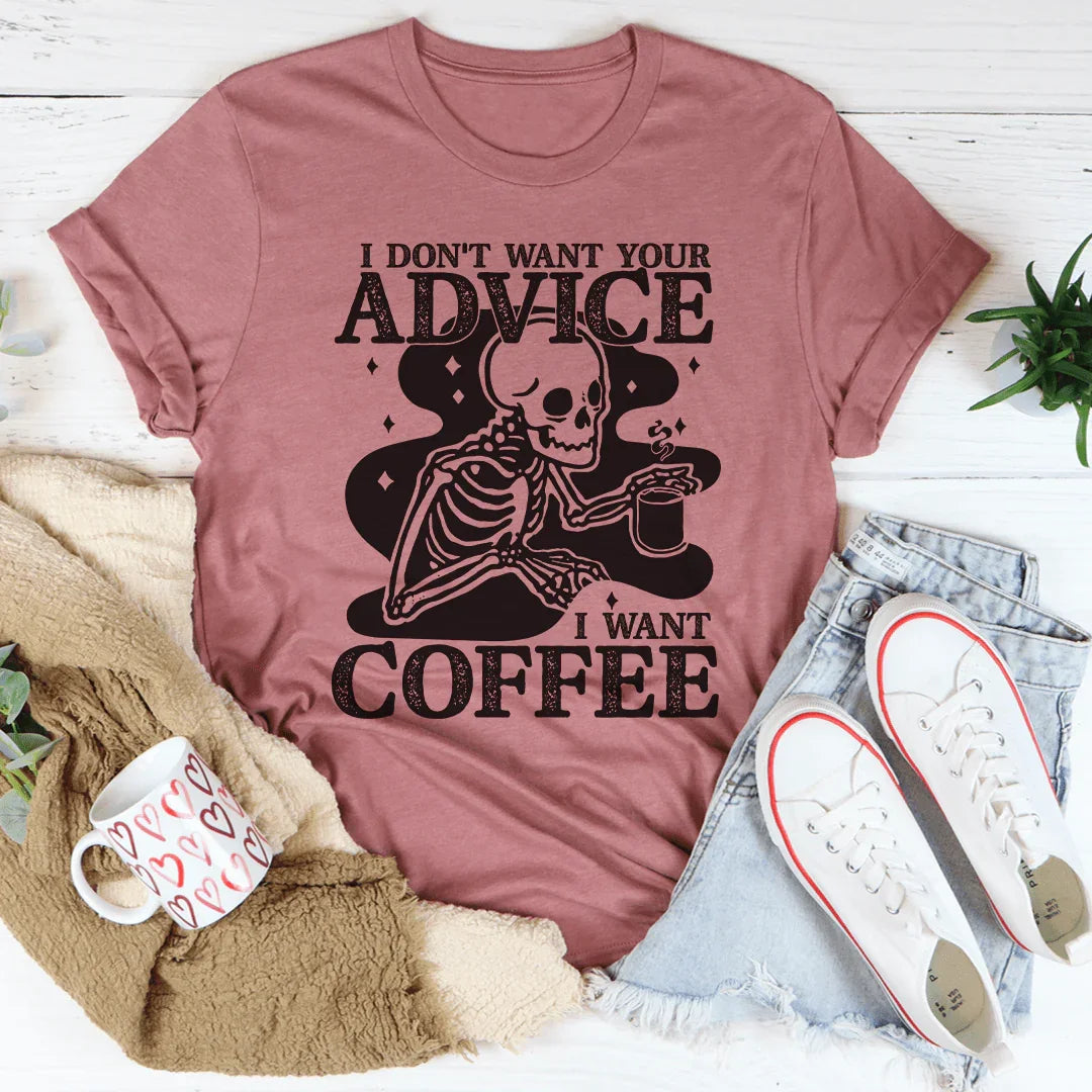 I Don't Want Your Advice I Want Coffee Tee