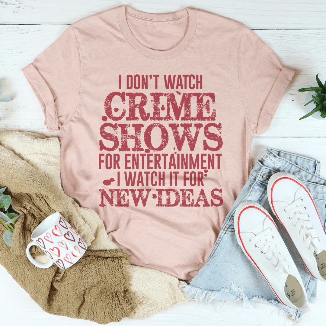 I Don't Watch Crime Shows Tee