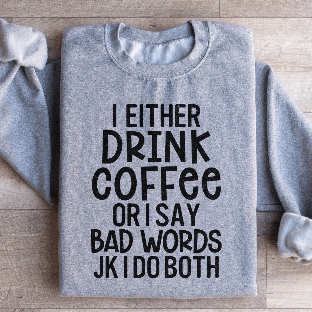I Either Drink Coffee Or I Say Bad Words Sweatshirt
