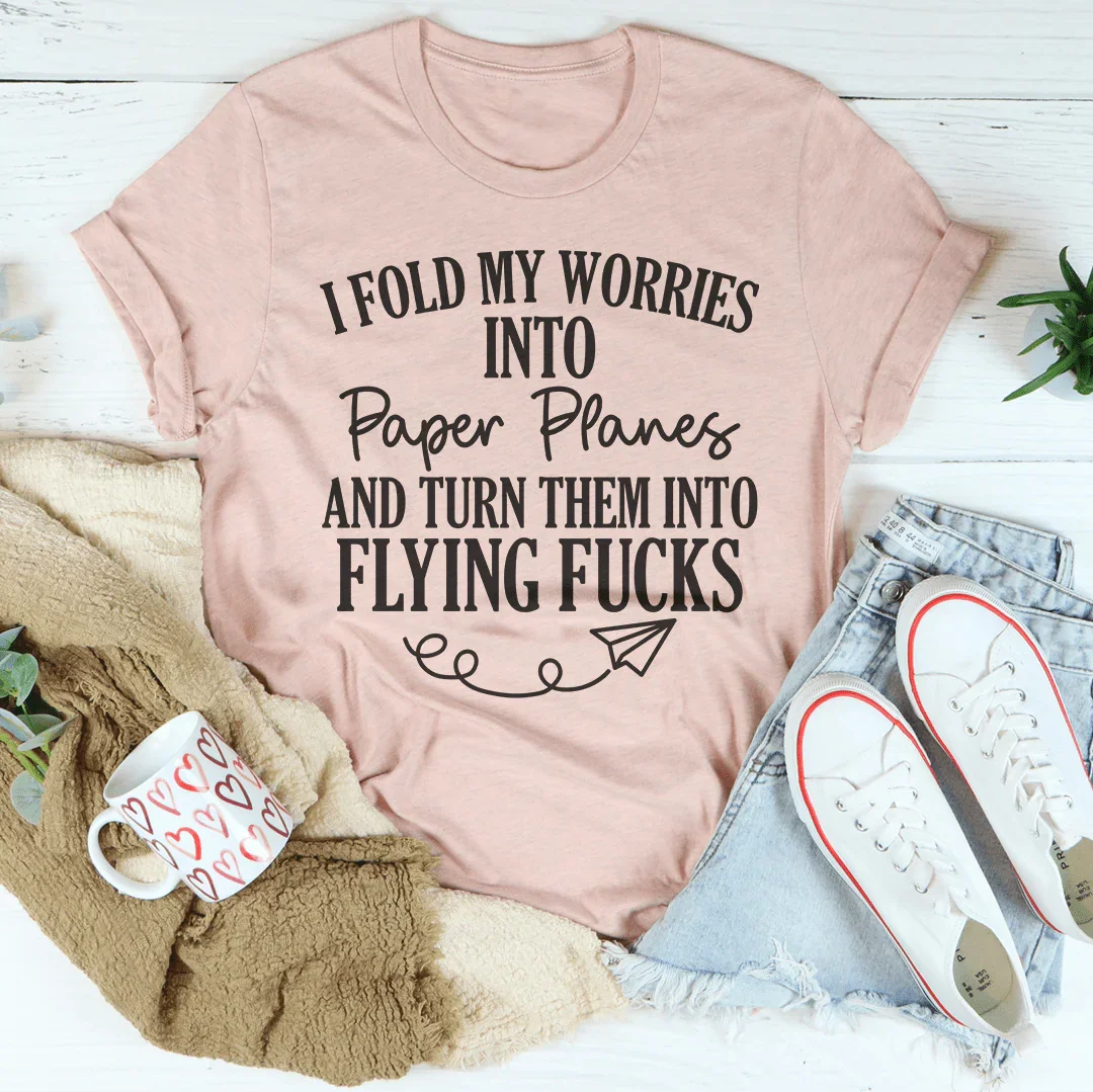 I Fold My Worries Into Paper Planes And Turn Them Into Flying F Tee
