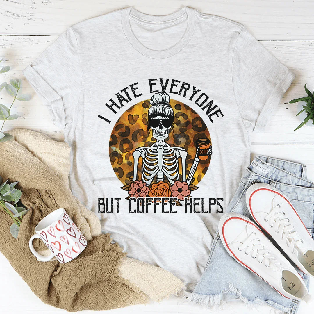 I Hate Everyone But Coffee Helps Tee