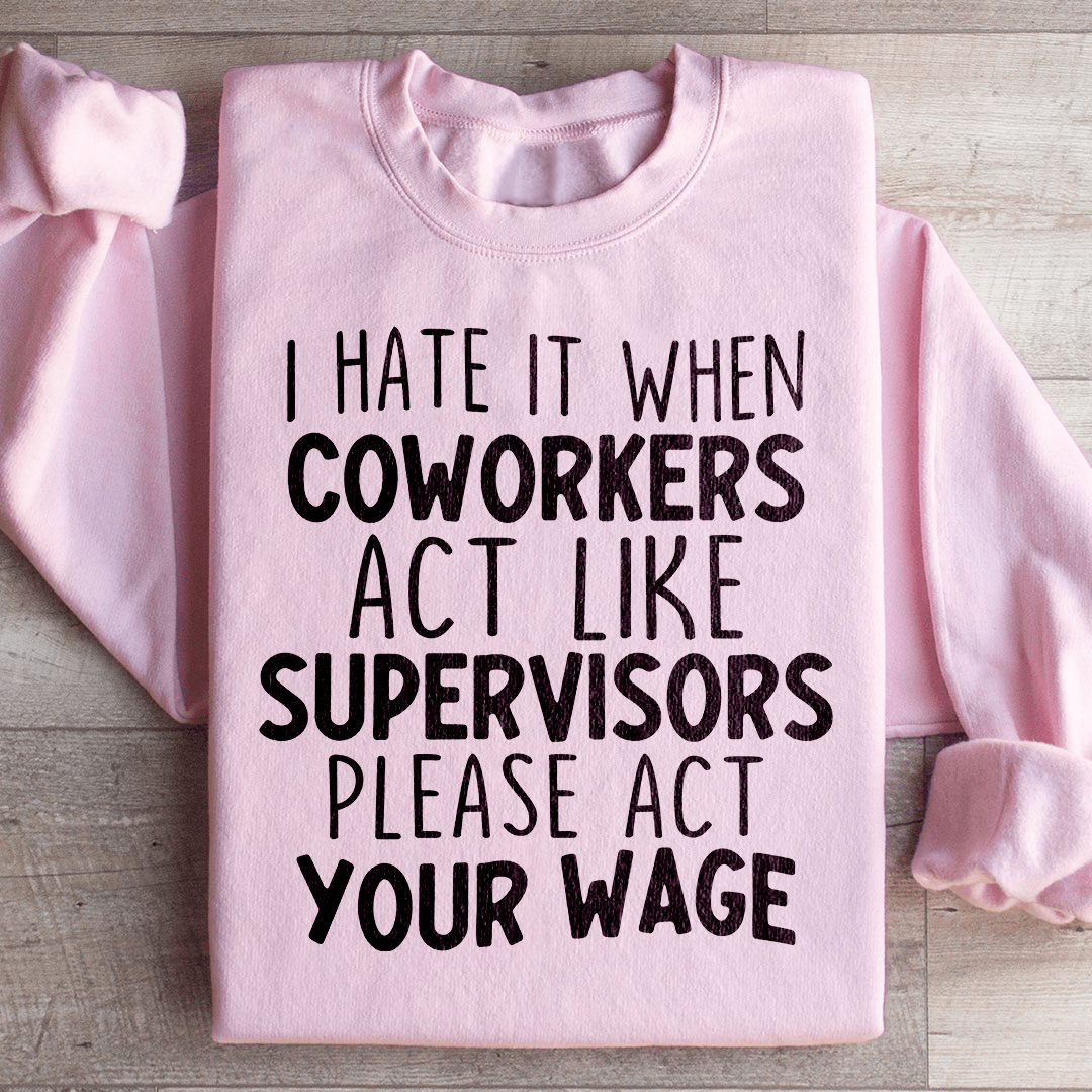 I Hate It When Coworkers Act Like Supervisors Sweatshirt
