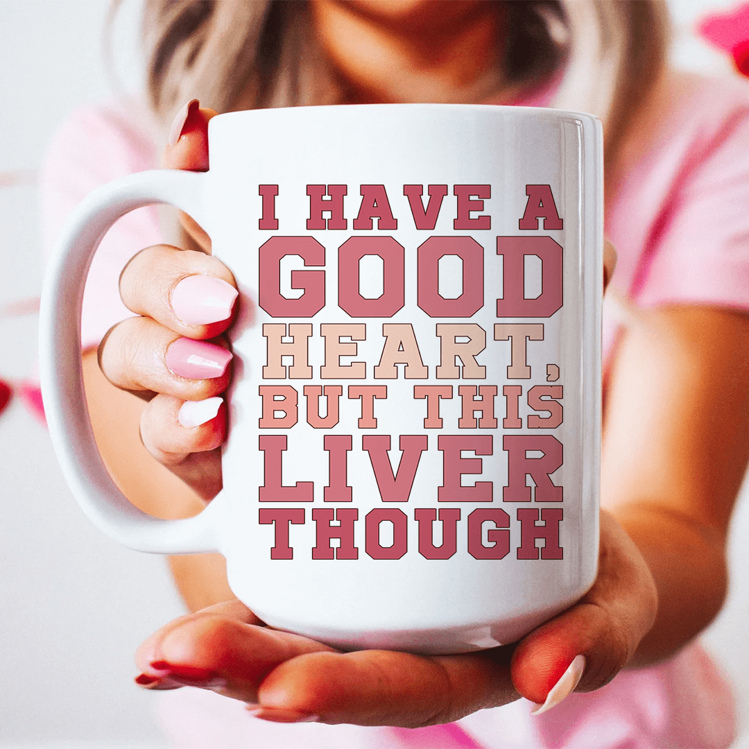 I Have A Good Heart But This Liver Though Ceramic Mug 15 oz