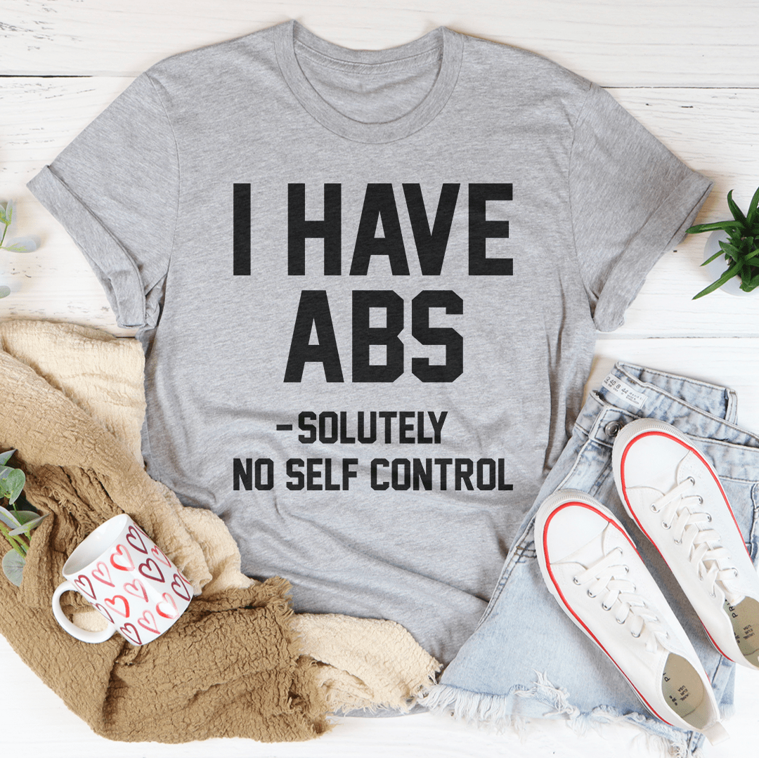 I Have ABS Solutely No Self Control Tee