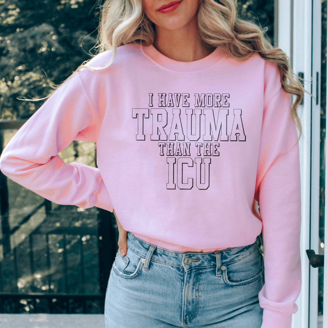 I Have More Than Trauma Than The ICU Sweatshirt