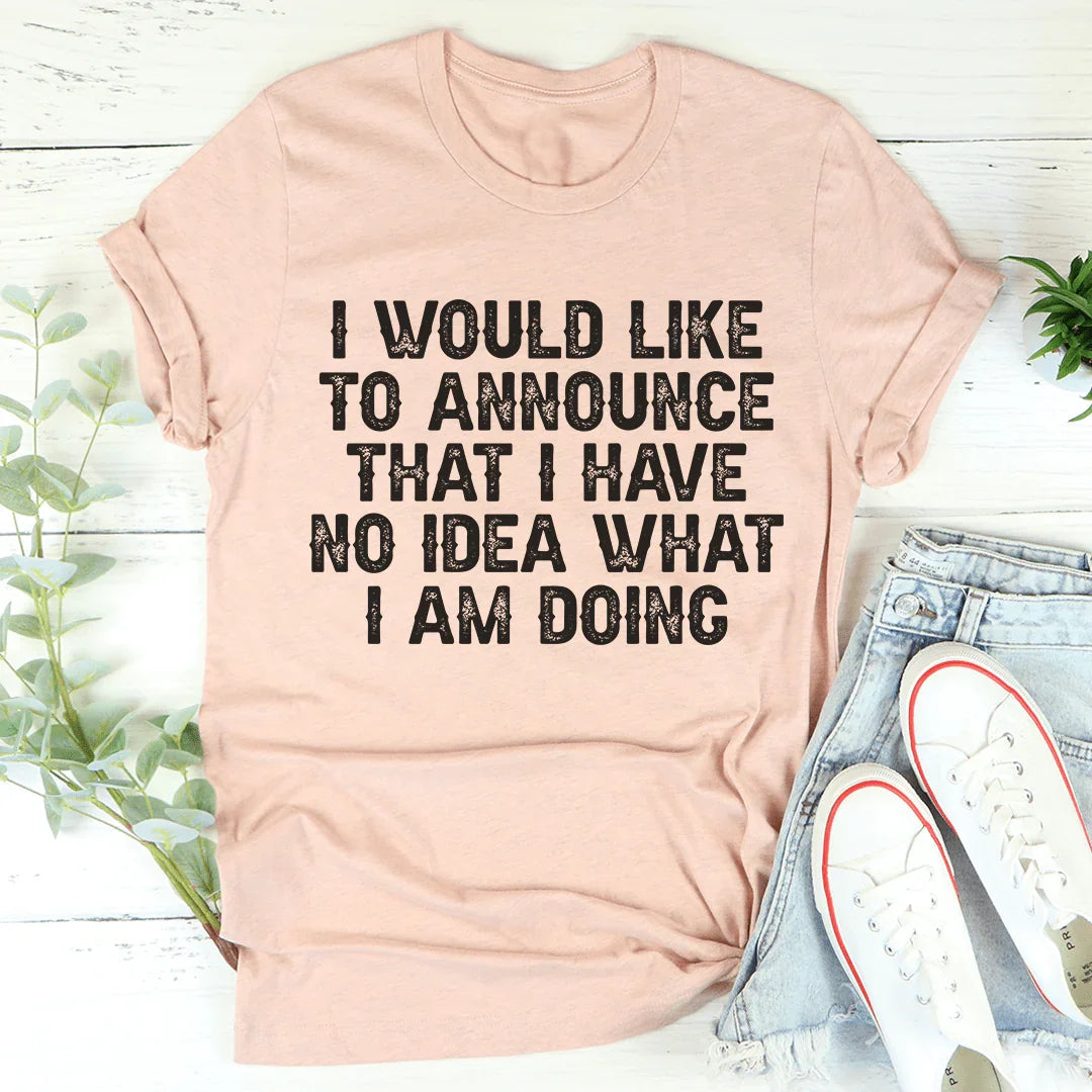 I Have No Idea What I Am Doing Tee