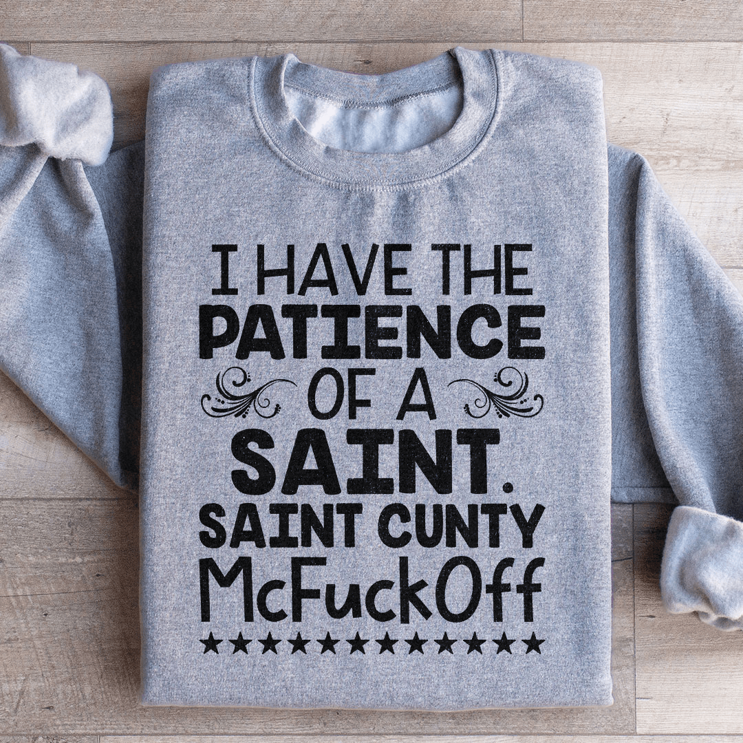 I Have The Patience Of A Saint Sweatshirt