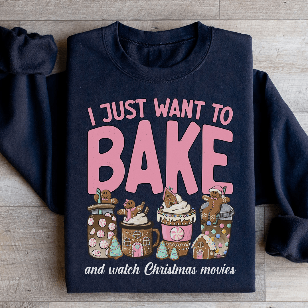 I Just Want To Bake And Watch Christmas Movies Sweatshirt