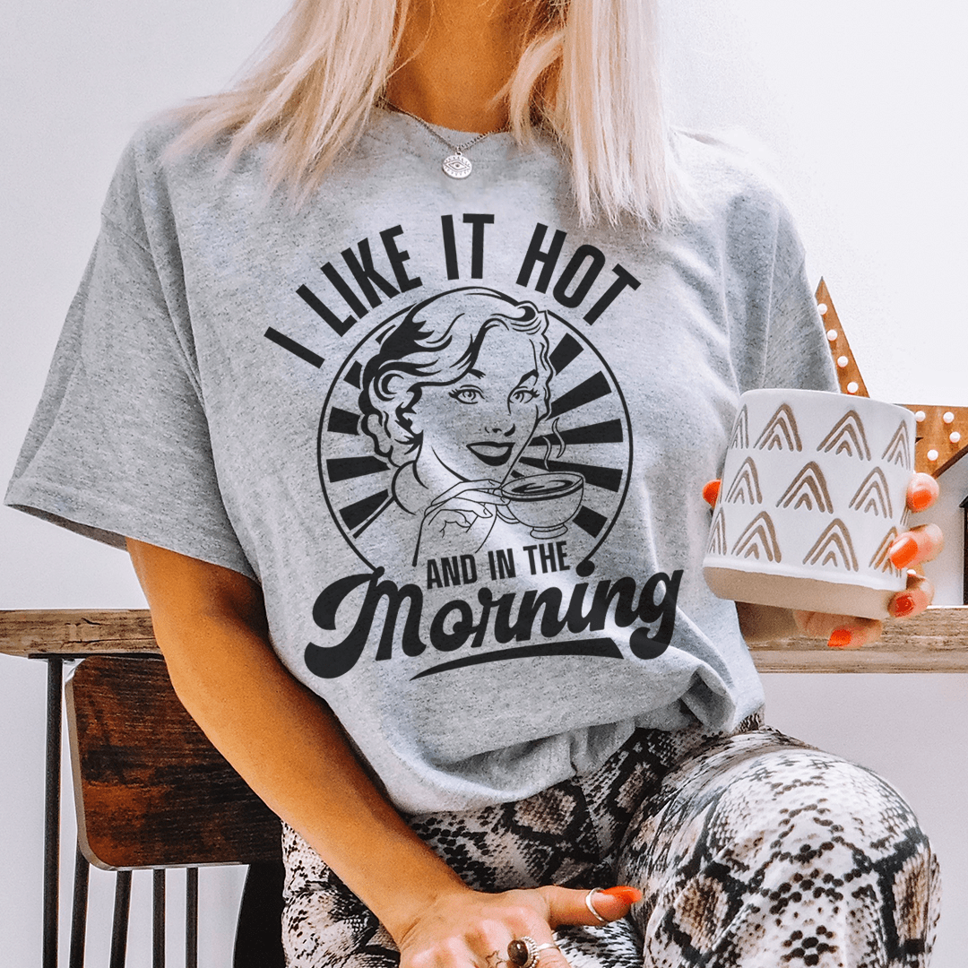 I Like It Hot And In The Morning Tee
