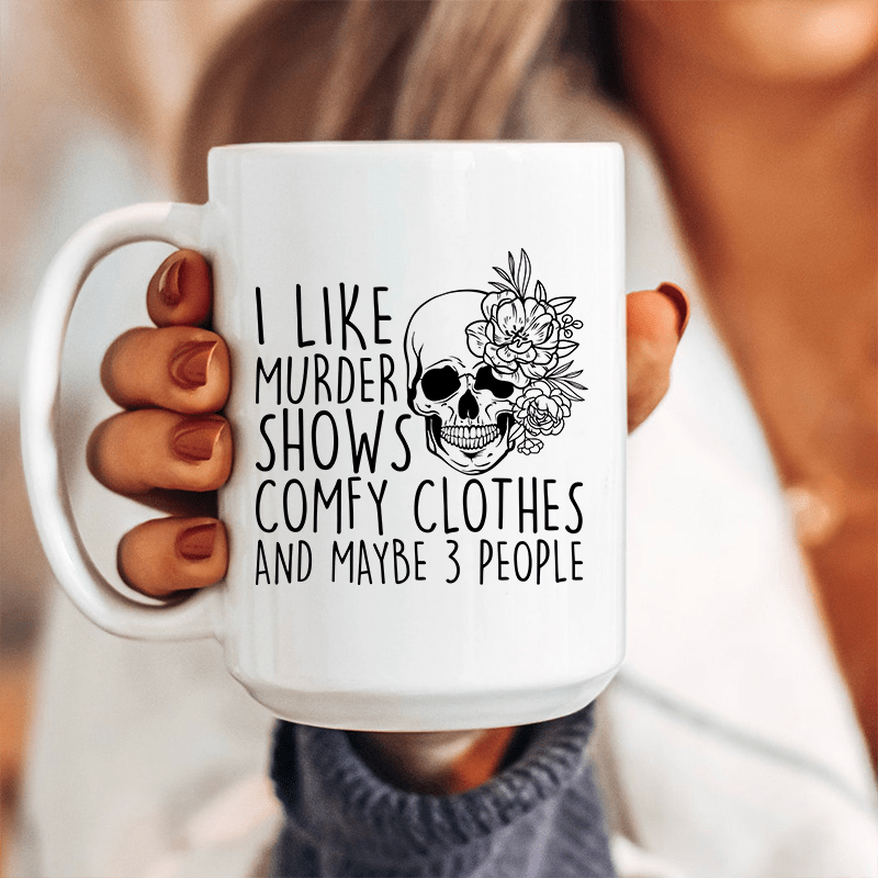 I Like Murder Shows Comfy Clothes And Maybe 3 People Ceramic Mug 15 oz