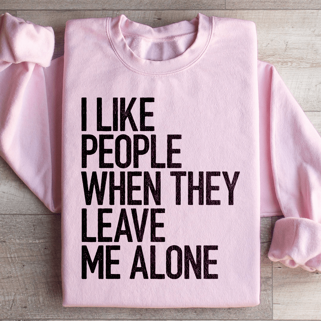 I Like People When They Leave Me Alone Sweatshirt
