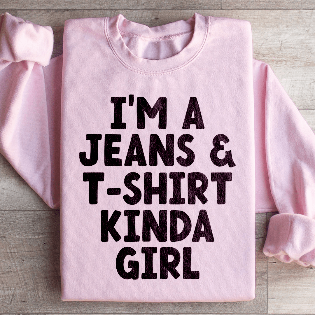 I'm A Jeans & T-Shirt Kinda Girl Sweatshirt