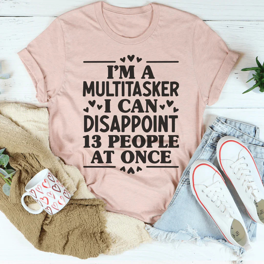 I'm A Multitasker I Can Disappoint 13 People At Once Tee