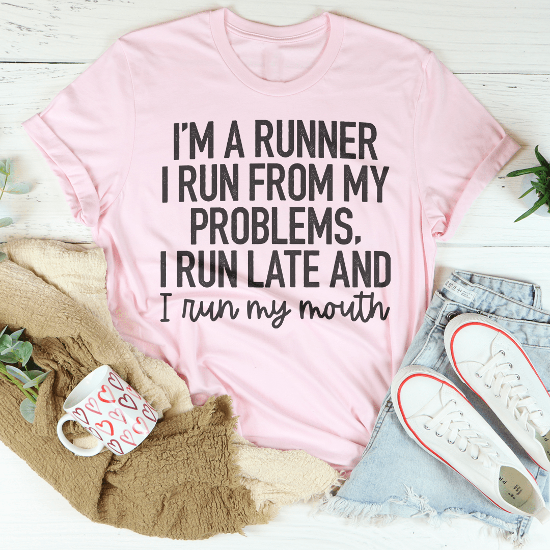 I'm A Runner I Run From My Problems, I Run Late And I Run My Mouth Tee