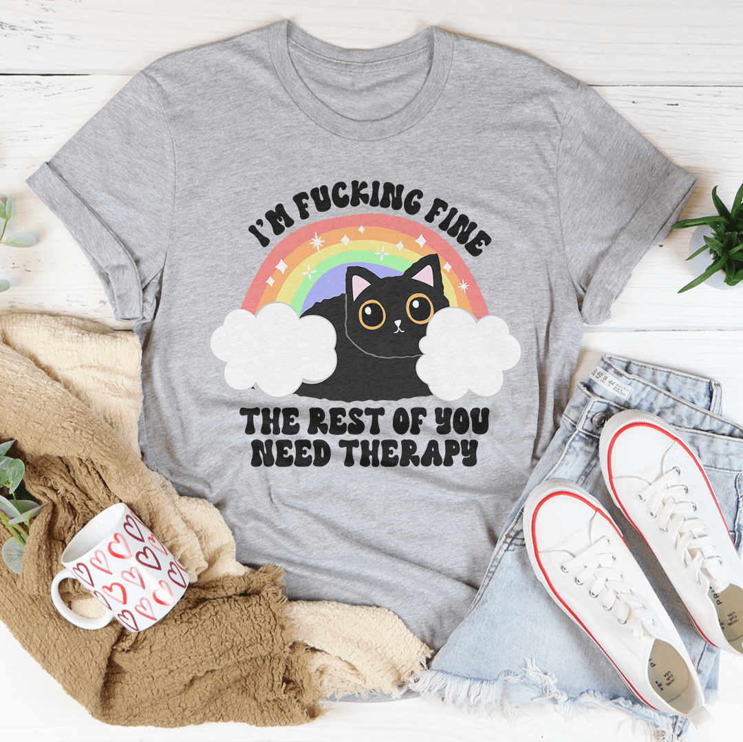I’m F-cking Fine The Rest Of You Need Therapy Tee