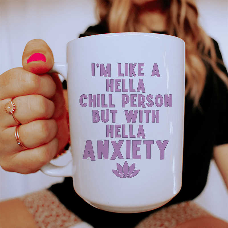 I'm Hella Chill Person But With Hella Anxiety Ceramic Mug 15 oz