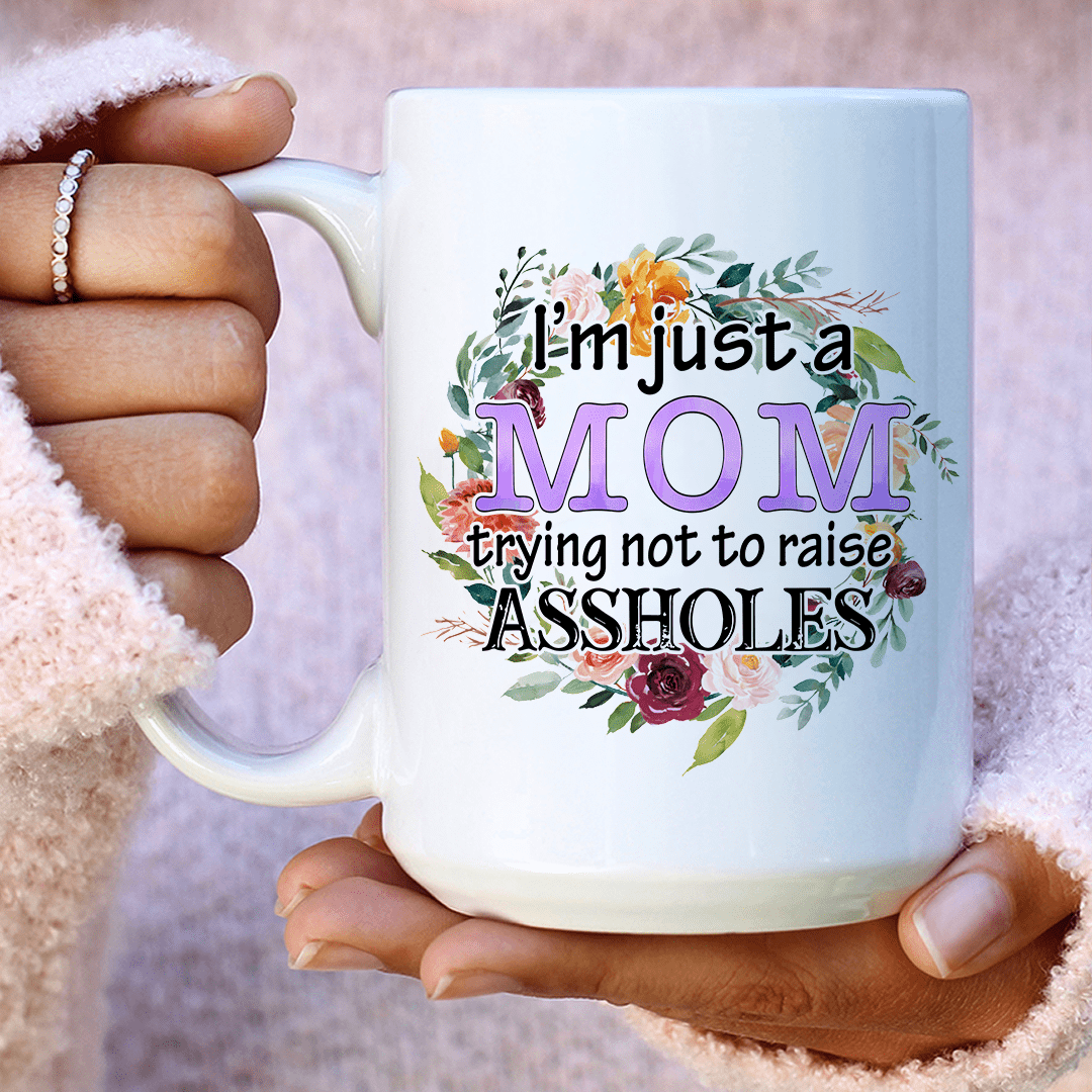 I'm Just A Mom Trying Not To Raise Assholes Ceramic Mug 15 oz