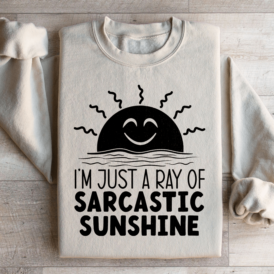 I'm Just A Ray Of Sarcastic Sunshine Sweatshirt