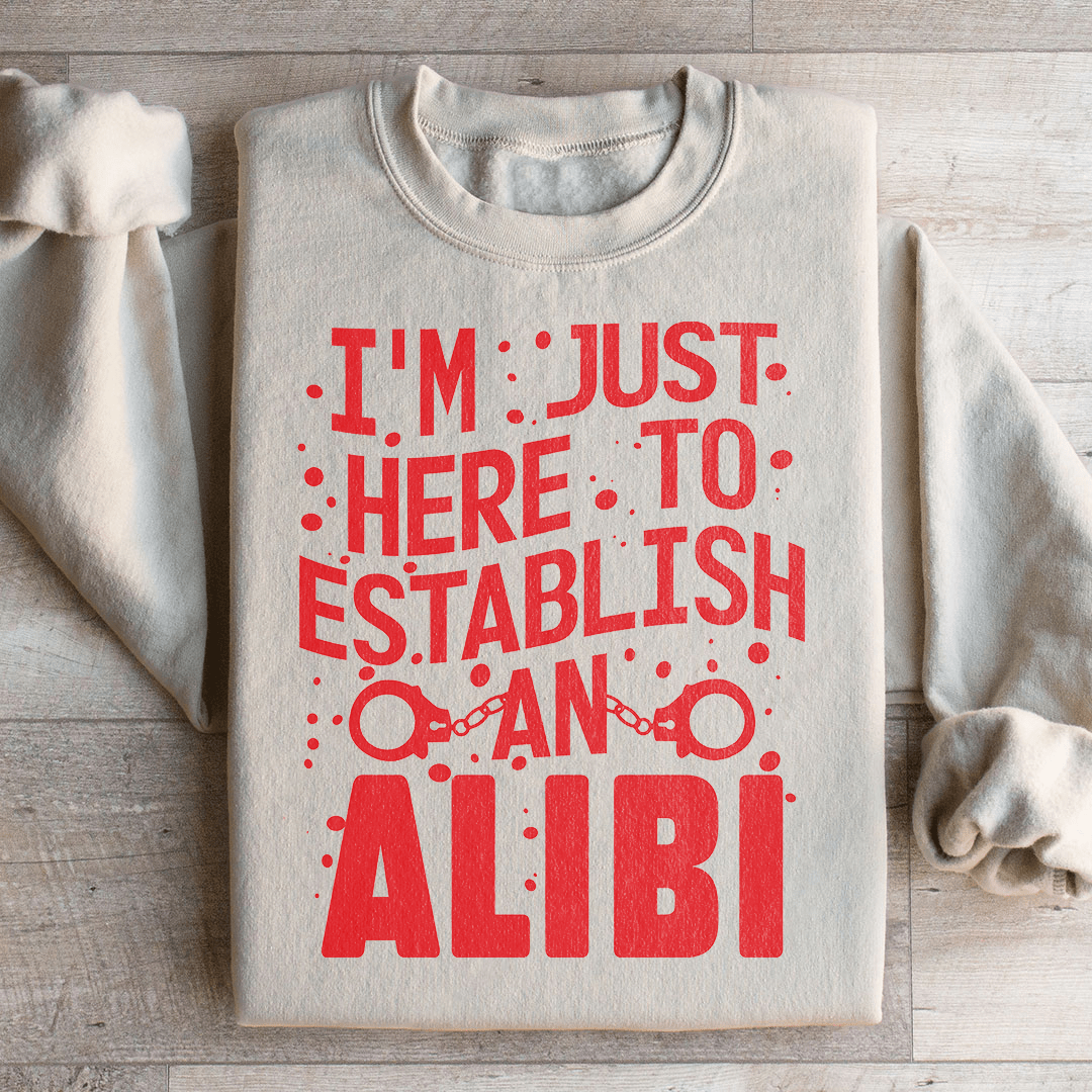 I'm Just Here To Establish An Alibi Sweatshirt