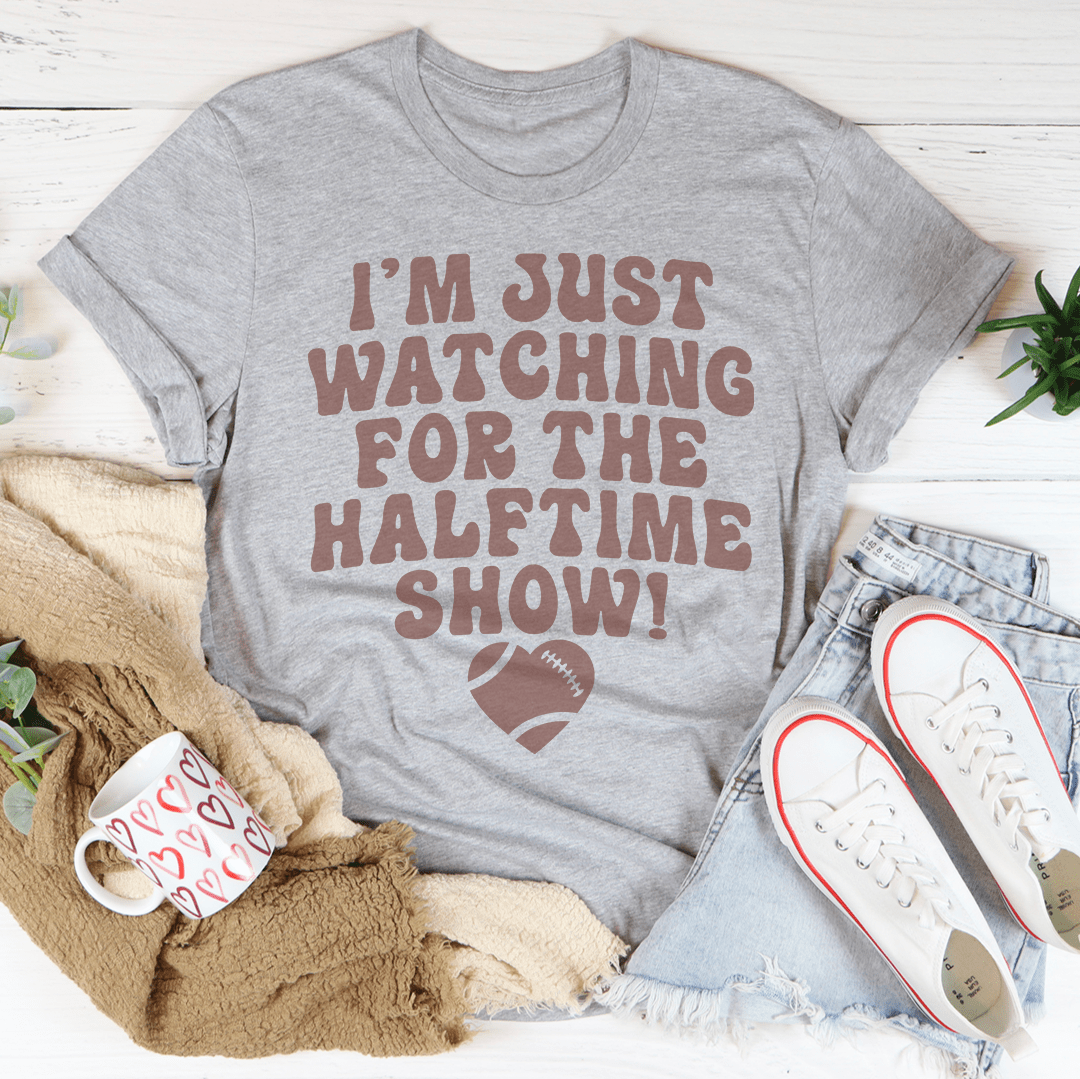 I'm Just Watching For The Halftime Show Tee