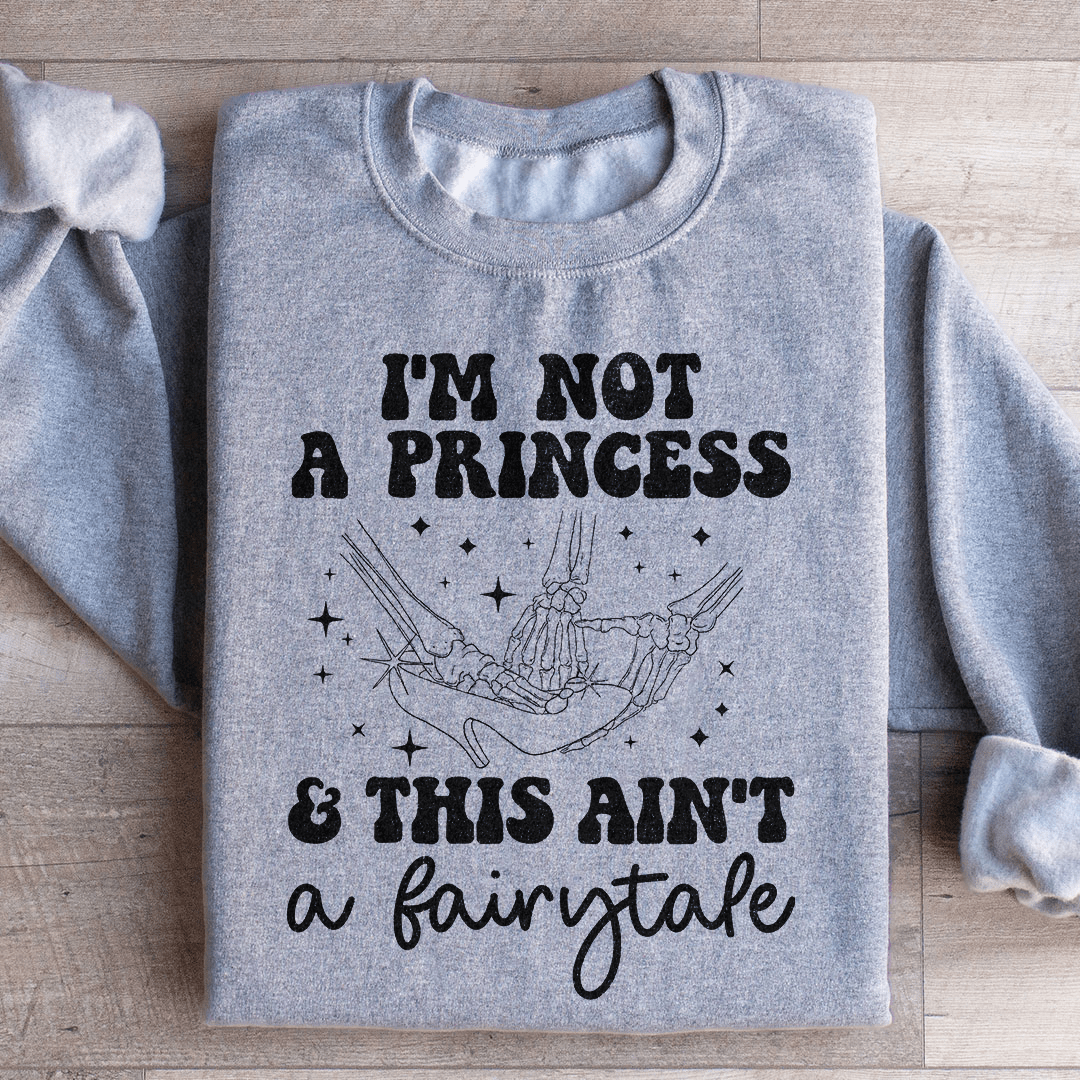 I'm Not A Princess & This Ain't A Fairytale Sweatshirt