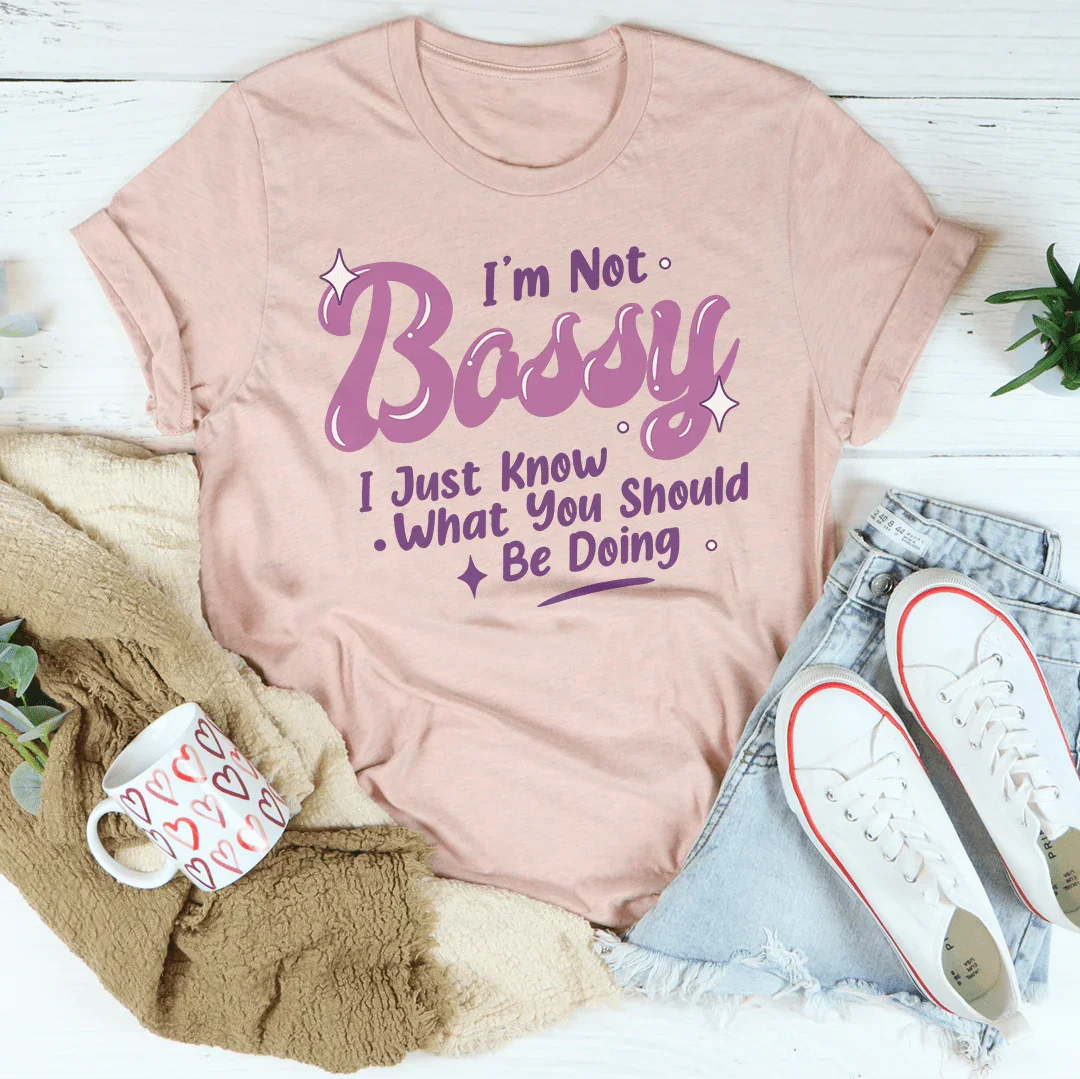 I'm Not Bossy I Just Know What You Should Be Doing Tee