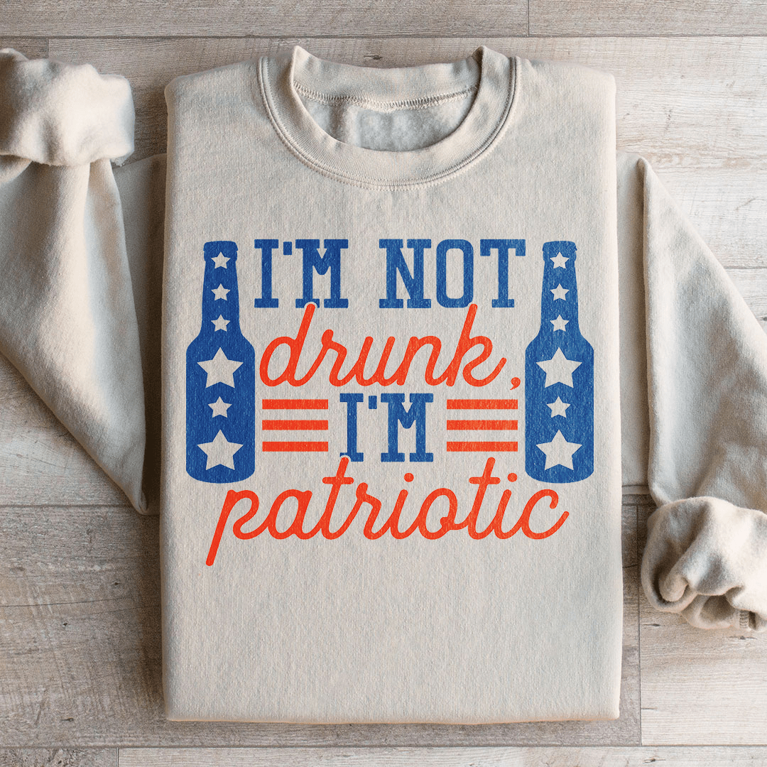 I'm Not Drunk I'm Patriotic Sweatshirt
