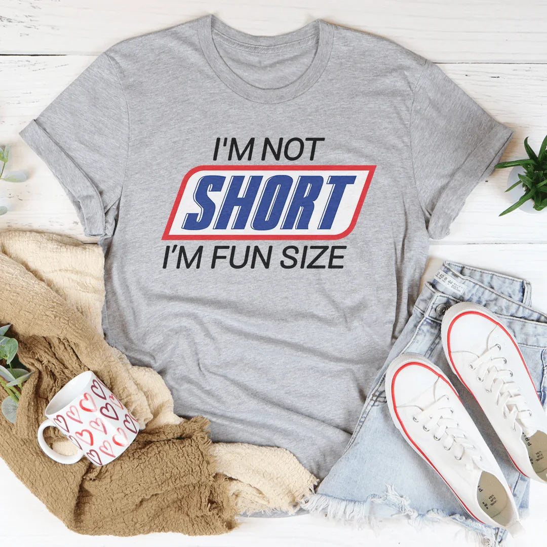 I'm Not Short I'm Fun Sized Tee