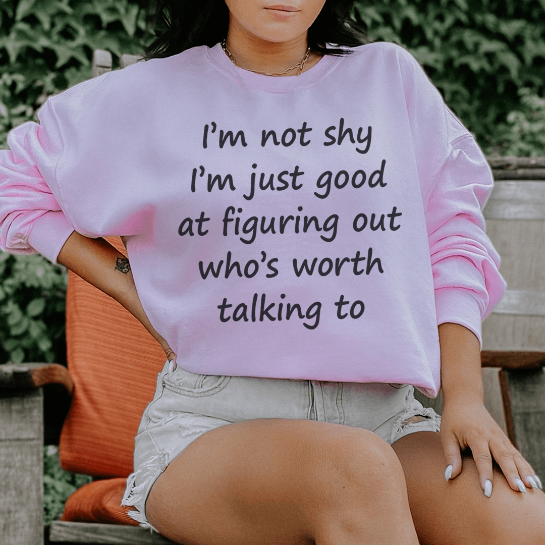 I'm Not Shy Just Good At Figuring Out Who's Worth Talking To Sweatshirt