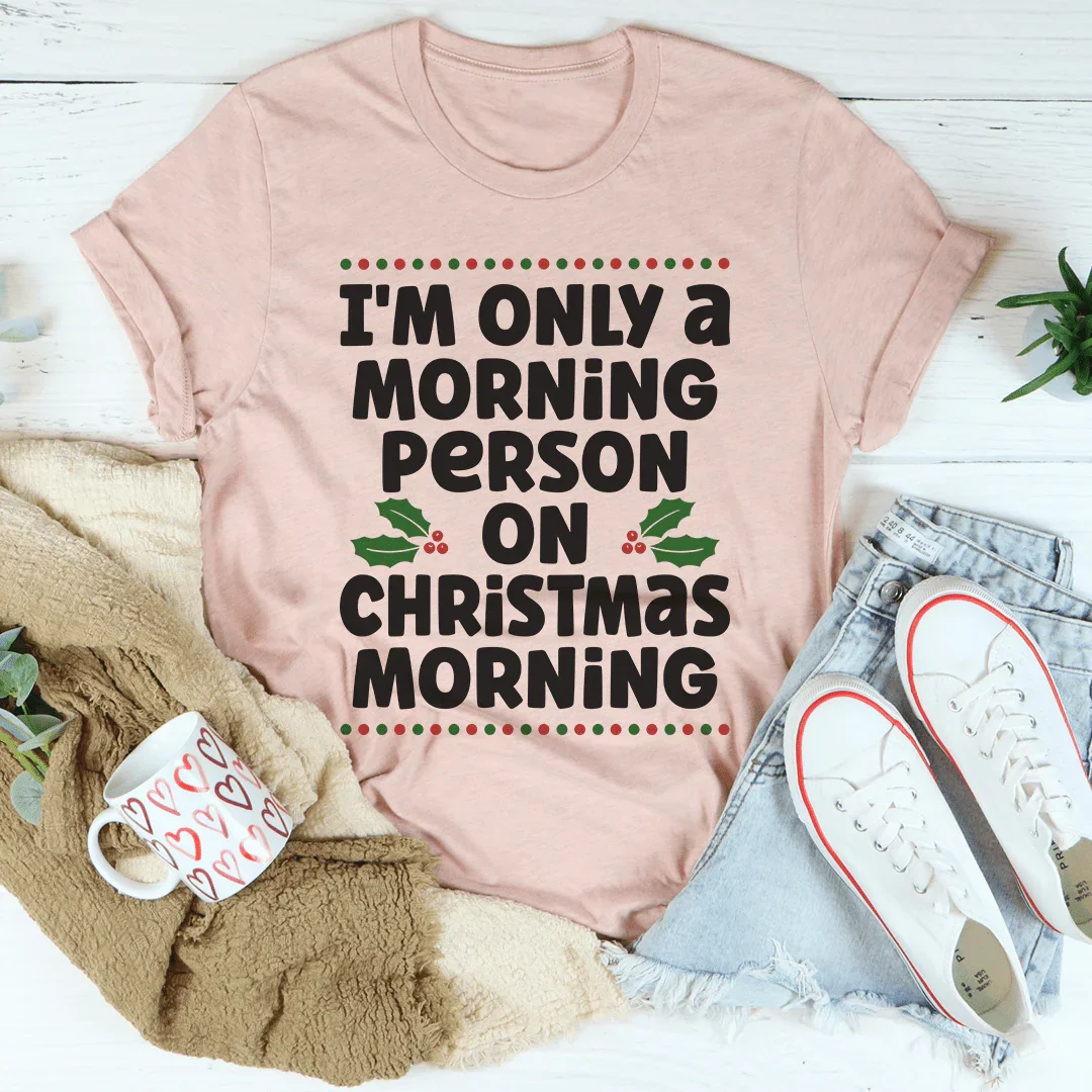 I'm Only A Morning Person On Christmas Morning Tee
