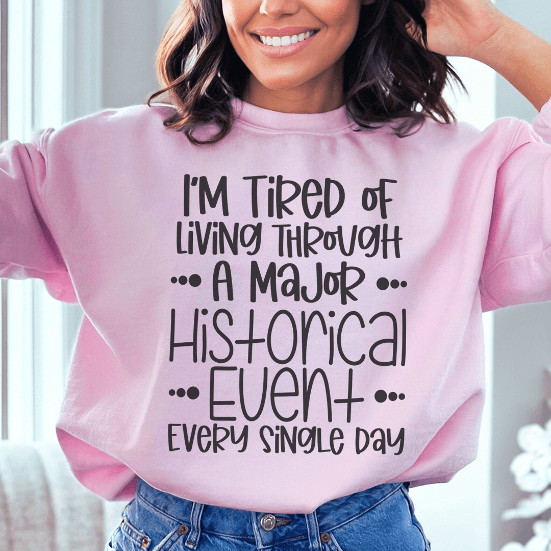 I'm Tired Of Living Through A Major Historical Event Sweatshirt