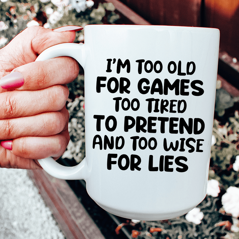 I'm Too Old For Games Ceramic Mug 15 oz